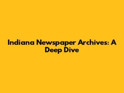 Indiana Newspaper Archives: A Deep Dive