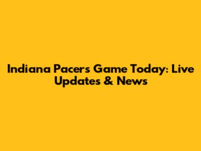 Indiana Pacers Game Today: Live Updates & News