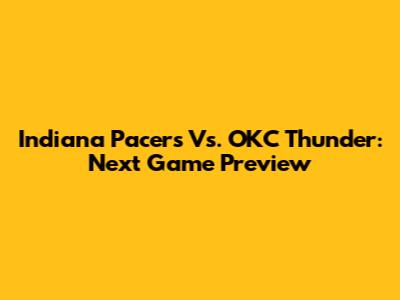 Indiana Pacers Vs. OKC Thunder: Next Game Preview