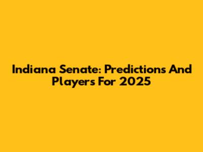 Indiana Senate: Predictions And Players For 2025