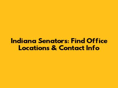 Indiana Senators: Find Office Locations & Contact Info