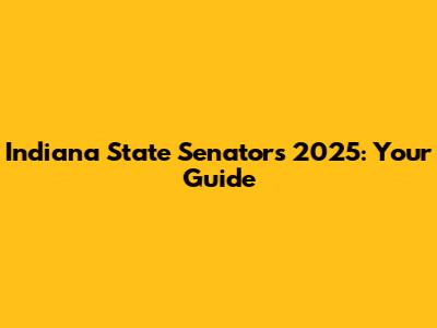Indiana State Senators 2025: Your Guide