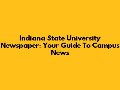 Indiana State University Newspaper: Your Guide To Campus News