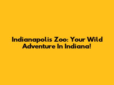 Indianapolis Zoo: Your Wild Adventure In Indiana!
