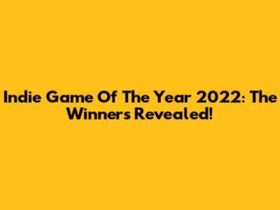 Indie Game Of The Year 2022: The Winners Revealed!