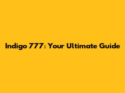 Indigo 777: Your Ultimate Guide