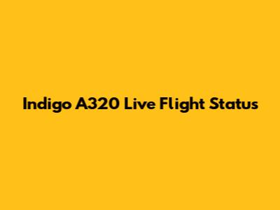 Indigo A320 Live Flight Status