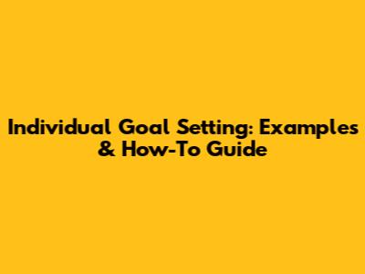 Individual Goal Setting: Examples & How-To Guide