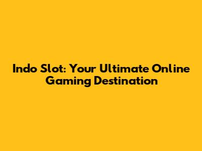 Indo Slot: Your Ultimate Online Gaming Destination