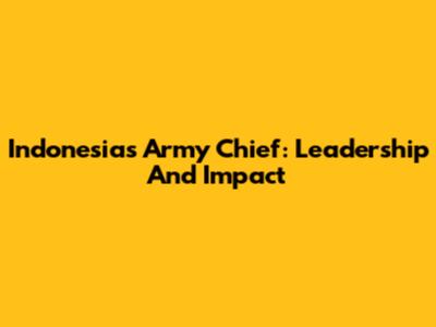 Indonesia's Army Chief: Leadership And Impact
