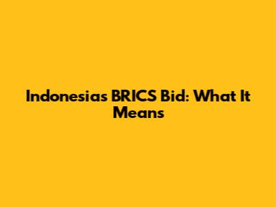 Indonesia's BRICS Bid: What It Means