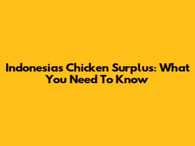 Indonesia's Chicken Surplus: What You Need To Know