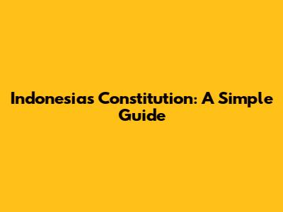 Indonesia's Constitution: A Simple Guide