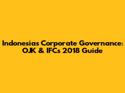 Indonesia's Corporate Governance: OJK & IFC's 2018 Guide