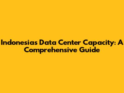 Indonesia's Data Center Capacity: A Comprehensive Guide