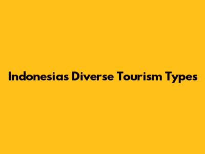 Indonesia's Diverse Tourism Types