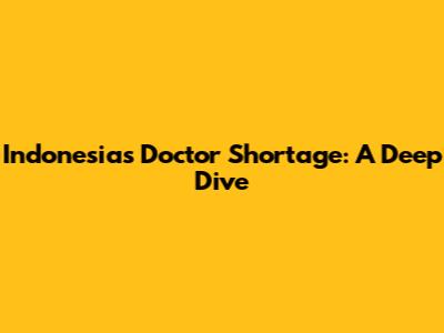 Indonesia's Doctor Shortage: A Deep Dive
