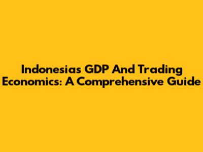 Indonesia's GDP And Trading Economics: A Comprehensive Guide