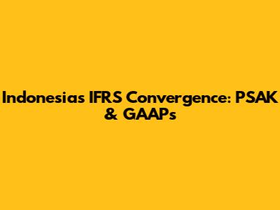 Indonesia's IFRS Convergence: PSAK & GAAPs