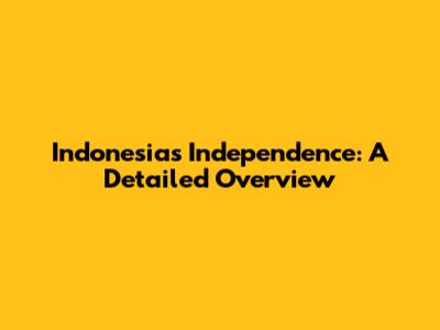 Indonesia's Independence: A Detailed Overview