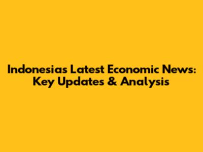 Indonesia's Latest Economic News: Key Updates & Analysis