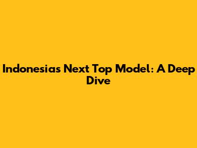 Indonesia's Next Top Model: A Deep Dive