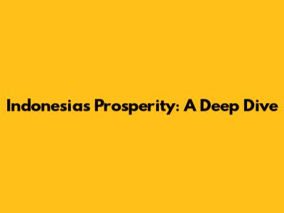 Indonesia's Prosperity: A Deep Dive