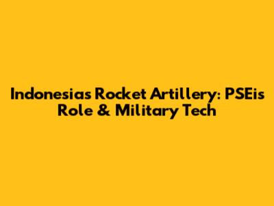 Indonesia's Rocket Artillery: PSEi's Role & Military Tech
