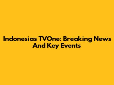 Indonesia's TVOne: Breaking News And Key Events