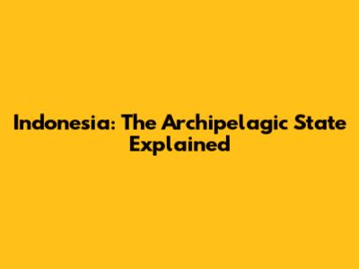 Indonesia: The Archipelagic State Explained