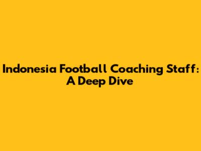 Indonesia Football Coaching Staff: A Deep Dive
