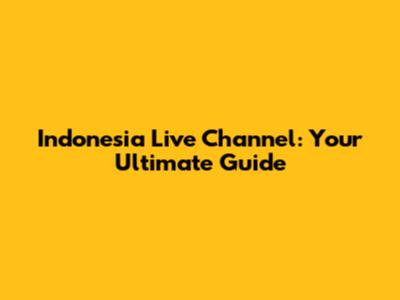 Indonesia Live Channel: Your Ultimate Guide