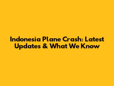 Indonesia Plane Crash: Latest Updates & What We Know
