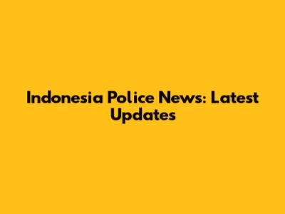 Indonesia Police News: Latest Updates