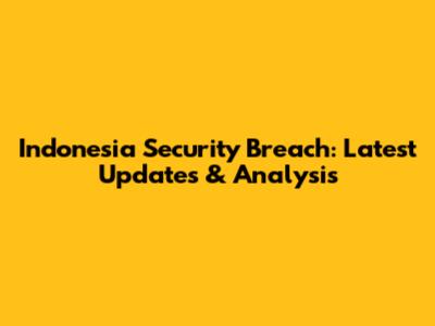 Indonesia Security Breach: Latest Updates & Analysis