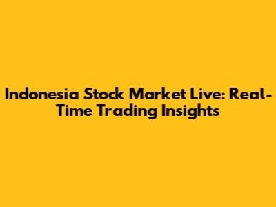 Indonesia Stock Market Live: Real-Time Trading Insights