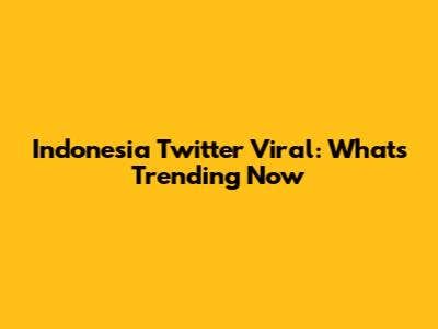 Indonesia Twitter Viral: What's Trending Now
