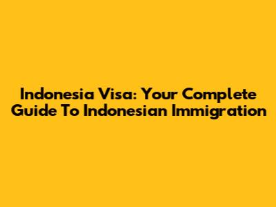 Indonesia Visa: Your Complete Guide To Indonesian Immigration
