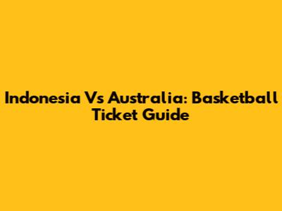 Indonesia Vs Australia: Basketball Ticket Guide