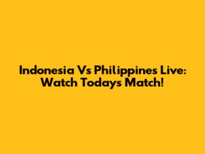 Indonesia Vs Philippines Live: Watch Today's Match!