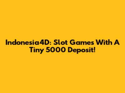 Indonesia4D: Slot Games With A Tiny 5000 Deposit!