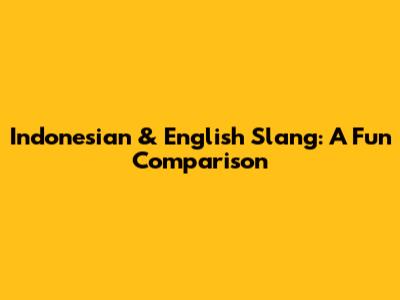 Indonesian & English Slang: A Fun Comparison