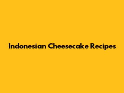 Indonesian Cheesecake Recipes