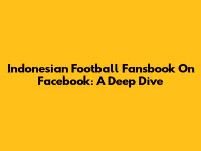 Indonesian Football Fansbook On Facebook: A Deep Dive