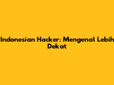 Indonesian Hacker: Mengenal Lebih Dekat