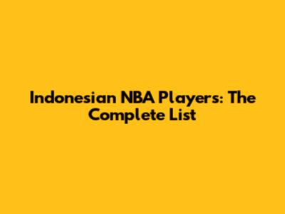 Indonesian NBA Players: The Complete List