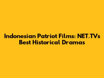 Indonesian Patriot Films: NET.TV's Best Historical Dramas