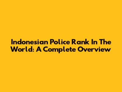 Indonesian Police Rank In The World: A Complete Overview