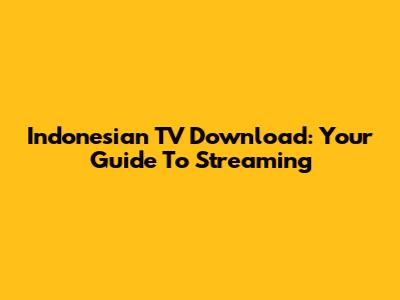 Indonesian TV Download: Your Guide To Streaming
