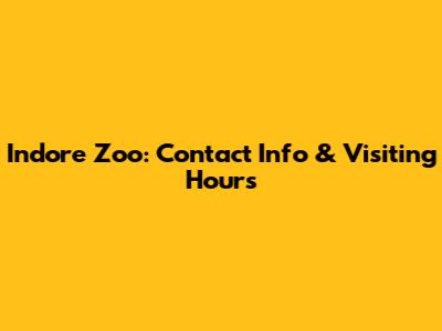 Indore Zoo: Contact Info & Visiting Hours